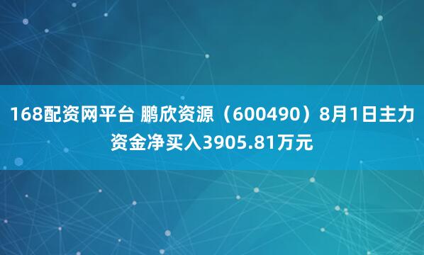168配资网平台 鹏欣资源（600490）8月1日主力资金净买入3905.81万元